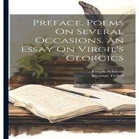 Joseph Addison Preface. Poems On Several Occasions. An Essay On Virgil's Georgics