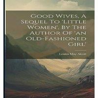 Louisa May Alcott Good Wives, A Sequel To 'little Women', By The Author Of 'an