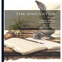 Joseph Addison The Spectator: With Notes & Illustrations. In Six Volumes;
