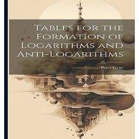Peter Gray Tables for the Formation of Logarithms & Anti-Logarithms