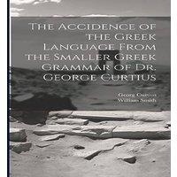 William Smith The Accidence of the Greek Language From the Smaller Greek Grammar