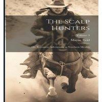 Mayne Reid The Scalp Hunters; Or, Romantic Adventures in Northern Mexico;