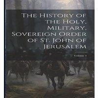 Anonymous The History of the Holy, Military, Sovereign Order of St. John of in White
