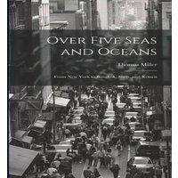 Thomas Miller Over Five Seas & Oceans: From New York to Bangkok, Siam, and