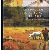 John Reynolds Reynolds' History Of Illinois: My Own Times: Embracing Also The in White