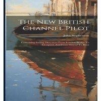 John Stephenson The New British Channel Pilot: Containing Sailing Directions From