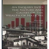 Adam Smith An Inquiry Into The Nature & Causes Of The Wealth Of Nations: