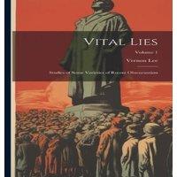 Vernon Lee Vital Lies: Studies of Some Varieties of Recent Obscurantism;
