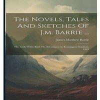 James Matthew Barrie The Novels, Tales & Sketches Of J.m. Barrie ...: The Little in White