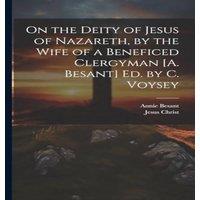 Annie Besant On the Deity of Jesus of Nazareth, by the Wife of a Beneficed