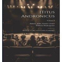 William Shakespeare [Titus Andronicus; Macbeth; Troilus & Cressida; Cymbeline];
