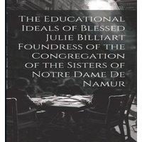 Anonymous The Educational Ideals of Blessed Julie Billiart Foundress of the