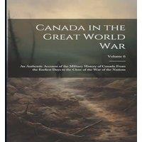 Anonymous Canada in the Great World war; an Authentic Account of the