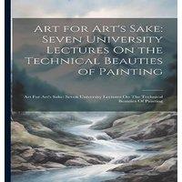 Anonymous Art for Art's Sake: Seven University Lectures On the Technical
