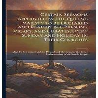 Anonymous Certain Sermons Appointed by the Queen's Majesty to be Declared