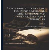 Samuel Taylor Coleridge Biographia Literaria, Or, Biographical Sketches Of My Literary