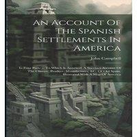 John Campbell An Account Of The Spanish Settlements In America: In Four Parts