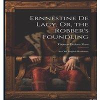 Thomas Peckett Prest Ernnestine De Lacy, Or, the Robber's Foundling: An Old English in White