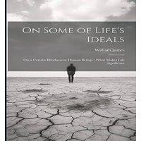 William James On Some of Life's Ideals: On a Certain Blindness in Human Beings ;