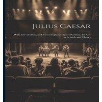 Anonymous Julius Caesar: With Introduction, & Notes Explanatory and in White