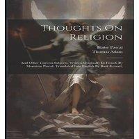 Blaise Pascal Thoughts On Religion: & Other Curious Subjects. Written