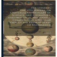 Anonymous The London Encyclopaedia, or Universal Dictionary of Science, Art