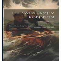 Johann David Wyss The Swiss Family Robinson: Second Series, Being The Continuation in White