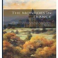 Anonymous The Monroes In France: A History Of A Branch Of The Family