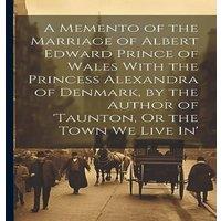 Anonymous A Memento of the Marriage of Albert Edward Prince of Wales With in White
