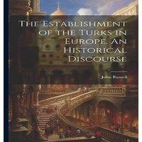 John Russell The Establishment of the Turks in Europe. An Historical Discourse