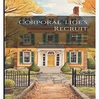 James Otis Corporal 'Lige's Recruit: A Story of Crown Point & Ticonderoga