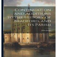 John James Continuation & Additions to the History of Bradford, & Its