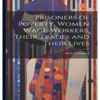 Helen Campbell Prisoners of Poverty. Women Wage-Workers, Their Trades & Their