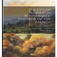 Walter Scott The Life of Napoleon Buonaparte, Emperor of the French; Volume V in White