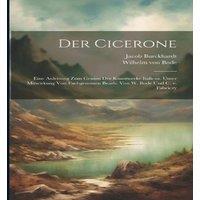 Jacob Burckhardt Der Cicerone; eine Anleitung zum Genuss der Kunstwerke Italiens