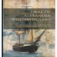 Anonymous Trial Of Alexander William Holmes: One Of The Crew Of The Ship
