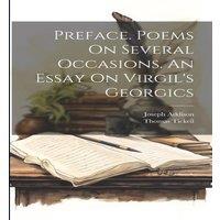 Joseph Addison Preface. Poems On Several Occasions. An Essay On Virgil's Georgics in White