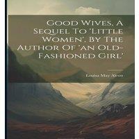 Louisa May Alcott Good Wives, A Sequel To 'little Women', By The Author Of 'an in White