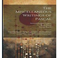 Blaise Pascal The Miscellaneous Writings of Pascal: Consisting of Letters in White