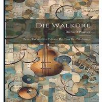 Richard Wagner Die Walkre: Erster Tag Aus Der Trilogie: Der Ring Des Nibelungen
