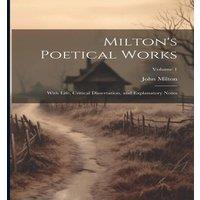 John Milton Milton's Poetical Works: With Life, Critical Dissertation, and