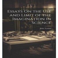 John Tyndall Essays On the Use & Limit of the Imagination in Science
