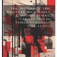 Anonymous The Works of the Right Honourable Edmund Burke, Collected in Three