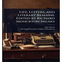 John Keats Life, Letters, & Literary Remains. Edited by Richard Monckton