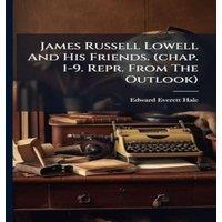 Edward Everett Hale James Russell Lowell & His Friends. (chap. 1-9. Repr. From The