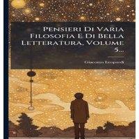 Giacomo Leopardi Pensieri Di Varia Filosofia E Di Bella Letteratura, Volume 5..