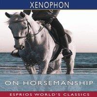 Xenophon On Horsemanship (Esprios Classics): Translated by Henry G. Dakyns