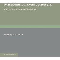 Edwin Abbott Abbott Miscellanea Evangelica: Volume 2, Christ's Miracles of Feeding