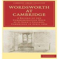 Cambridge University Press Wordsworth at Cambridge: A Record of the Commemoration Held at St