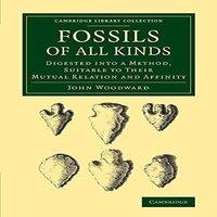 John Woodward Fossils of All Kinds: Digested Into a Method, Suitable to Their